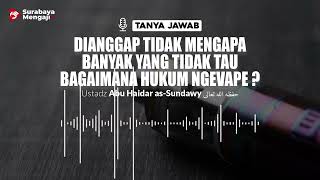 Dianggap Tidak Mengapa Banyak yang Tidak Tau Bagaimana Hukum Ngevape ? - Ustadz Abu Haidar as Sundaw