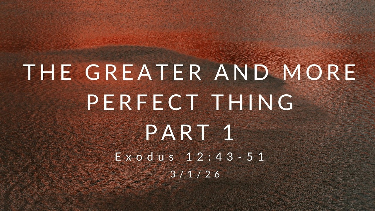 The Greater and More Perfect Thing Part 1| Eagle River Grace | Exodus 12:43-51