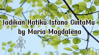 JADIKAN HATIKU ISTANA CINTA-MU BY MARIA MAGDALENA.