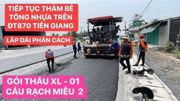 Toàn bộ gói thầu XL-01 đường dẫn Cầu Rạch Miễu 2 - Tiền Giang, khẩn trương thảm bê tông nhựa ĐT870