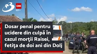 Dosar penal pentru ucidere din culpă în cazul morţii Raisei, fetiţa de doi ani din Dolj