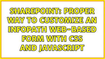 Sharepoint: Proper way to customize an InfoPath web-based form with CSS and Javascript