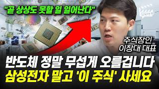 반도체 정말 무섭게 오를 겁니다, 삼성전자 말고 '이 주식' 사세요 (주식장인 이창대 대표)