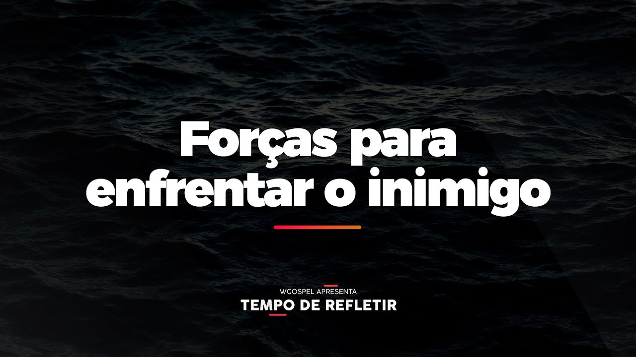 [Tempo de Refletir] Forças para enfrentar o inimigo