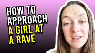 How To Approach A Girl At A Rave