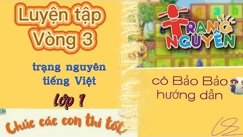 Trạng nguyên tiếng việt lớp 1 LUYỆN TẬP VÒNG 3 mới nhất