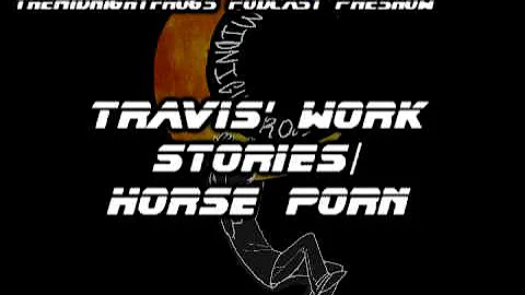 TheMidnightFrogs Podcast Preshow - Travis' Work Stories/Horse Porn