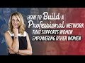 How to build a professional network that supports women empowering other women