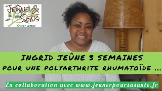 Ingrid jeûne 3 semaines pour une polyarthrite rhumatoïde.