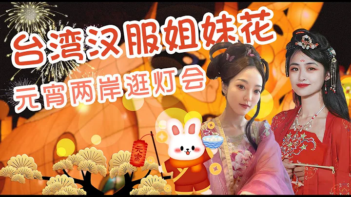 台湾汉服姐妹花带你「云」逛两岸元宵灯会丨台青说 - 天天要闻