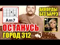 ОСТАНУСЬ - ГОРОД 312 (КРАСИВАЯ ПЕСНЯ ПОД ГИТАРУ) АККОРДЫ БЕЗ БАРРЭ + БОЙ (COVER) КАК ИГРАТЬ (РАЗБОР)