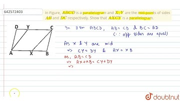 In Figure, A B C D\nis a parallelogram and X ,Y\nare the mid-points of sides A B\nand D C\nrespe...