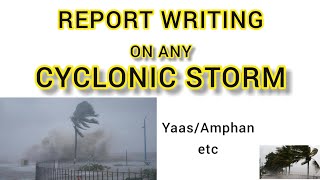 WRITE A REPORT ON A CYCLONE | YASS | AMPHAN | CYCLONIC STORM REPORT WRITING