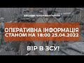 ⚡ОПЕРАТИВНА ІНФОРМАЦІЯ СТАНОМ НА 18.00 25.04.2022 ЩОДО РОСІЙСЬКОГО ВТОРГНЕННЯ