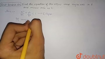 Find the equation of the ellipse whose major axis is 8 and minor axis is 4.  | 11 | CONIC SECTIO...