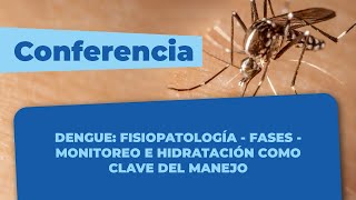 CONFERENCIA VIRTUAL – DENGUE: FISIOPATOLOGÍA – FASES – MONITOREO E HIDRATACIÓN COMO CLAVE DEL MANEJO