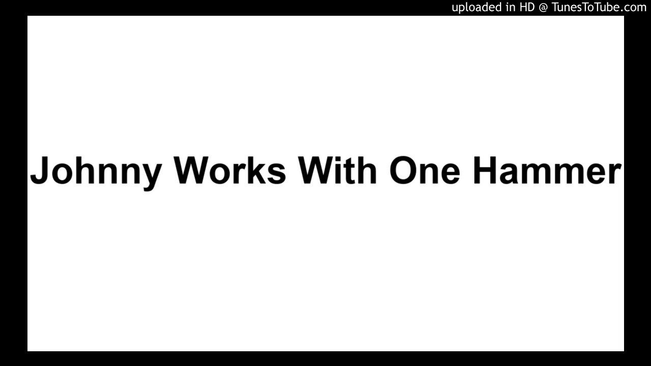 Johnny Works With One Hammer YouTube Johnny Works With One Hammer YouTube