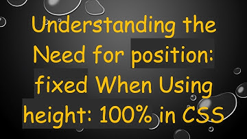 Understanding the Need for position: fixed When Using height: 100% in CSS
