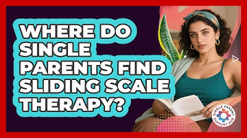 Where Do Single Parents Find Sliding Scale Therapy? - Single Parent Support Hub