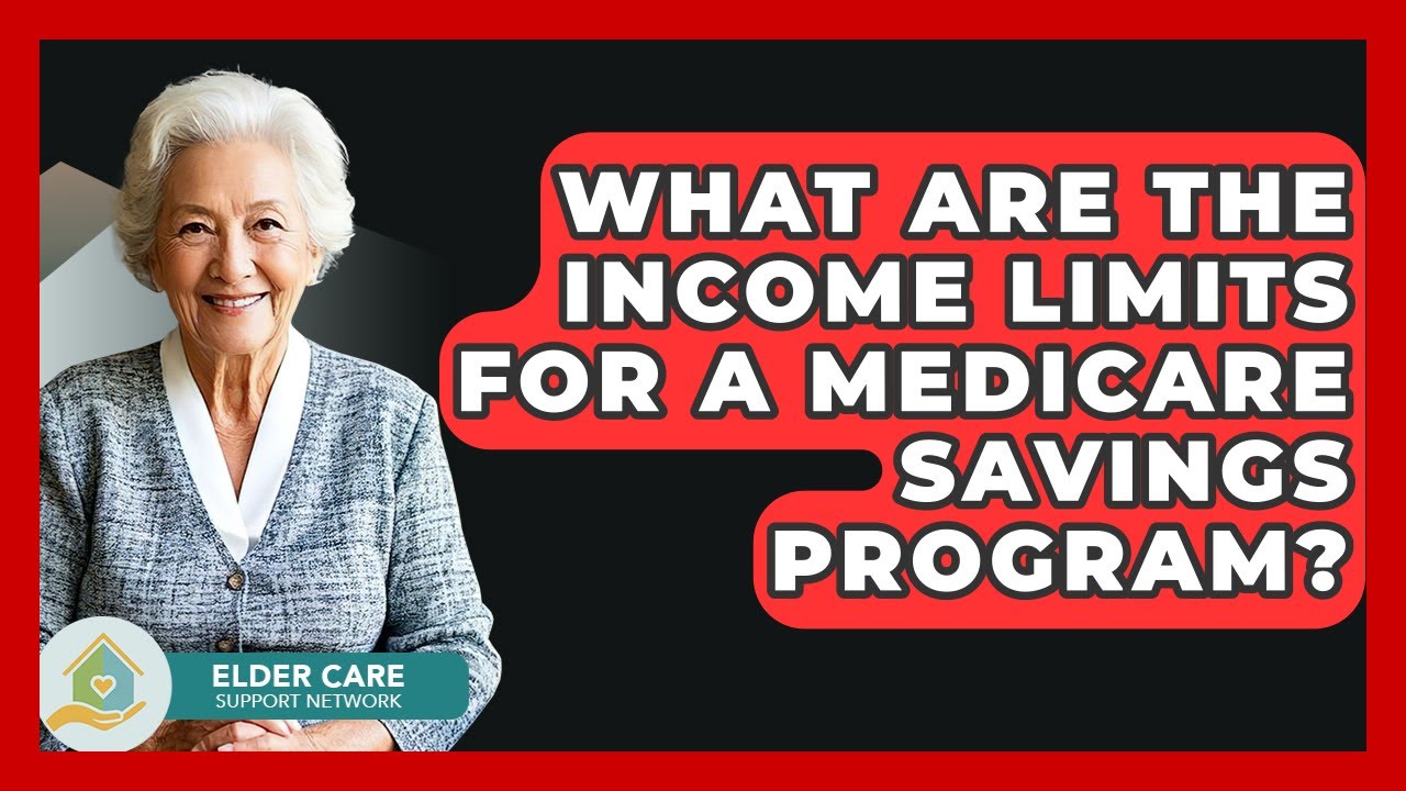 What Are The Income Limits For A Medicare Savings Program? - Elder Care Support Network