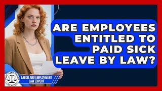 Are Employees Entitled To Paid Sick Leave By Law? - Labor and Employment Law Expert