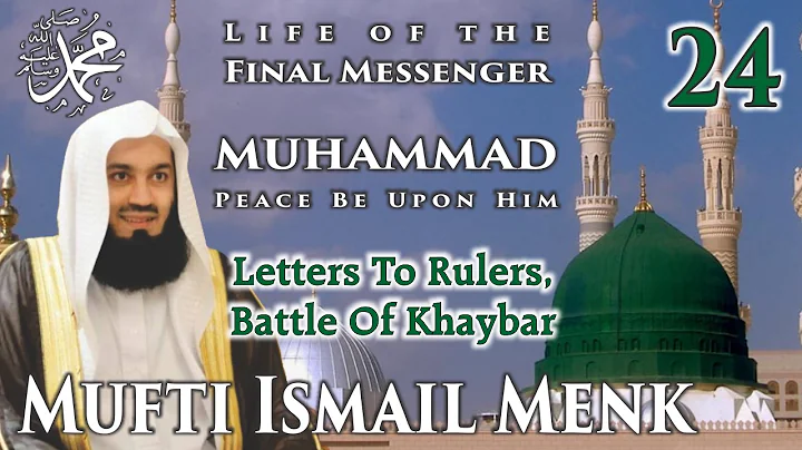 Life Of The Final Messenger - Muhammad pbuh (Seerah) - 24 Letters-Rulers, Battle-Khaybar - Menk