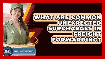 What Are Common Unexpected Surcharges In Freight Forwarding? - Smart Logistics Network
