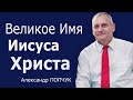 Великое Имя Иисуса Христа - Александр Попчук │Проповеди христианские