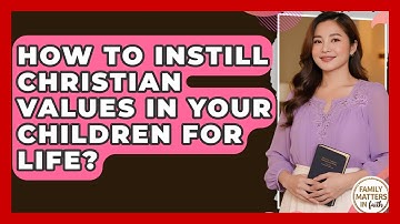 How To Instill Christian Values In Your Children For Life? - Family Matters in Faith