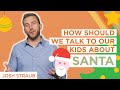 How Should We Talk To Our Kids About Santa? | Joshua Straub