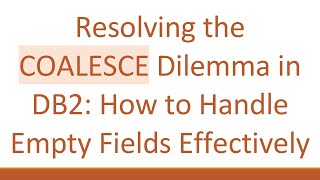 Resolving the COALESCE Dilemma in DB2: How to Handle Empty Fields Effectively