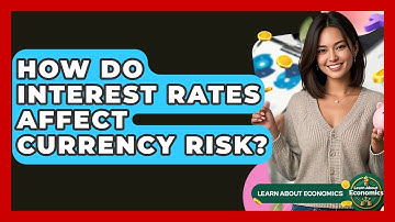 How Do Interest Rates Affect Currency Risk? - Learn About Economics