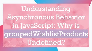 Understanding Asynchronous Behavior in JavaScript: Why is groupedWishlistProducts Undefined?