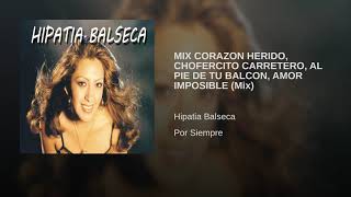 Miniatura del video "Hipatia Balseca - (Mix) CORAZÓN HERIDO, CHOFERCITO CARRETERO, AL PIE DE TU BALCÓN, AMOR IMPOSIBLE"