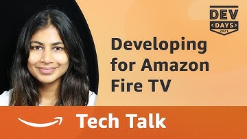 Fire TV Dev Days 2021 - Technical Dive Deep: Developing Apps for Fire TV