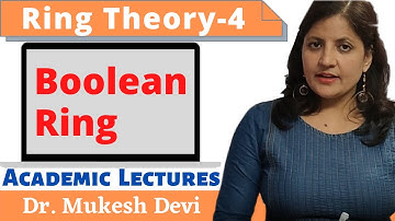 Boolean Ring || Ring Theory : Part - 4 || Mathematics || Academic Lectures