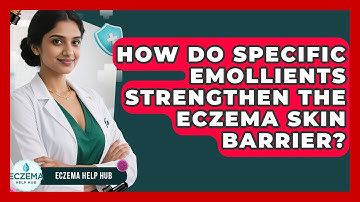 How Do Specific Emollients Strengthen The Eczema Skin Barrier? - Eczema Help Hub