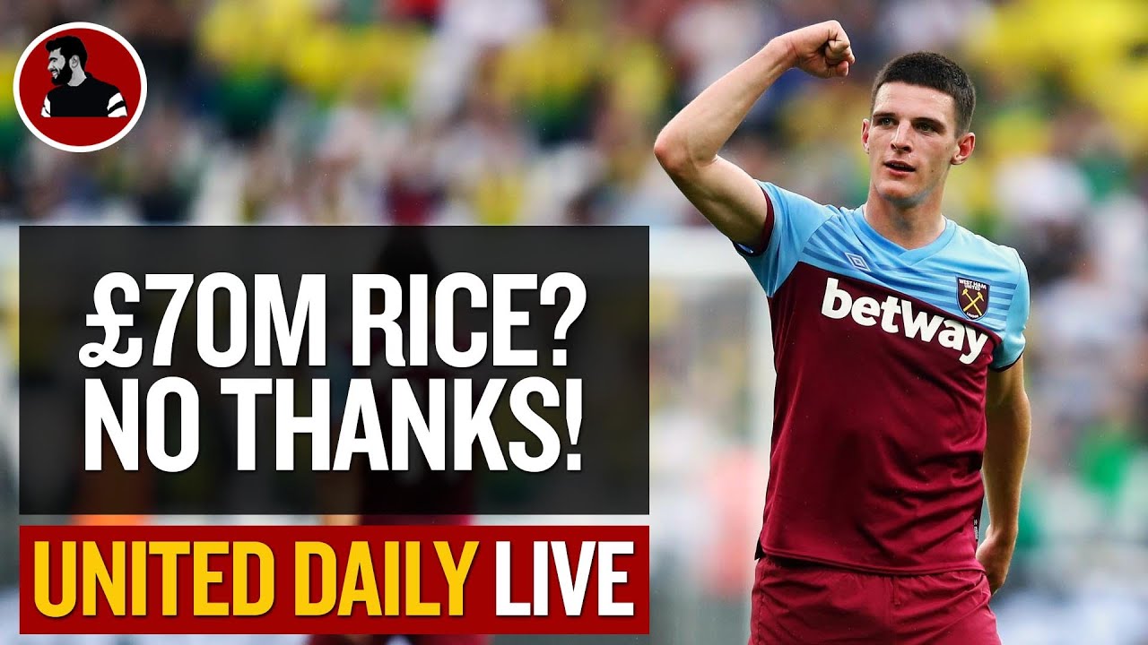 70m-rice-no-thanks-man-utd-latest-news-youtube