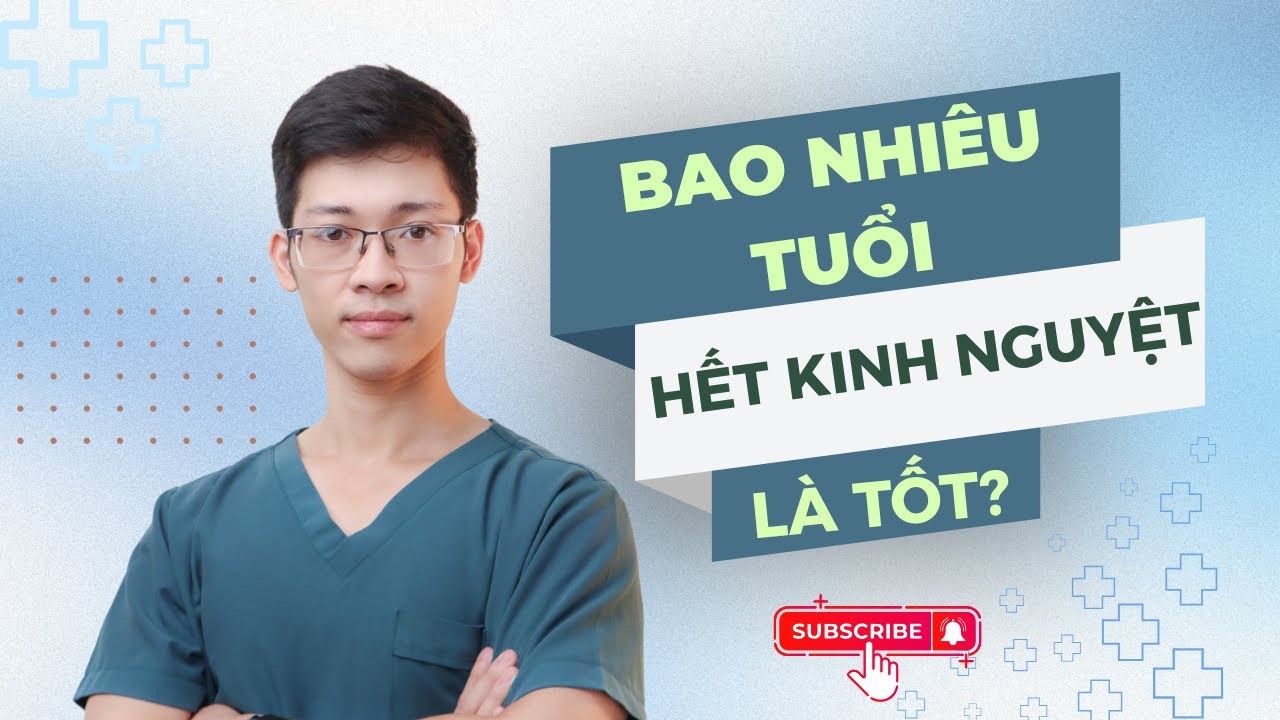 BAO NHIÊU TUỔI HẾT KINH NGUYỆT LÀ TỐT? | Bác sĩ Bình Sản khoa