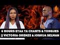 6 hours eyaa ya chants  tongues  victoria orenze  joshua selman