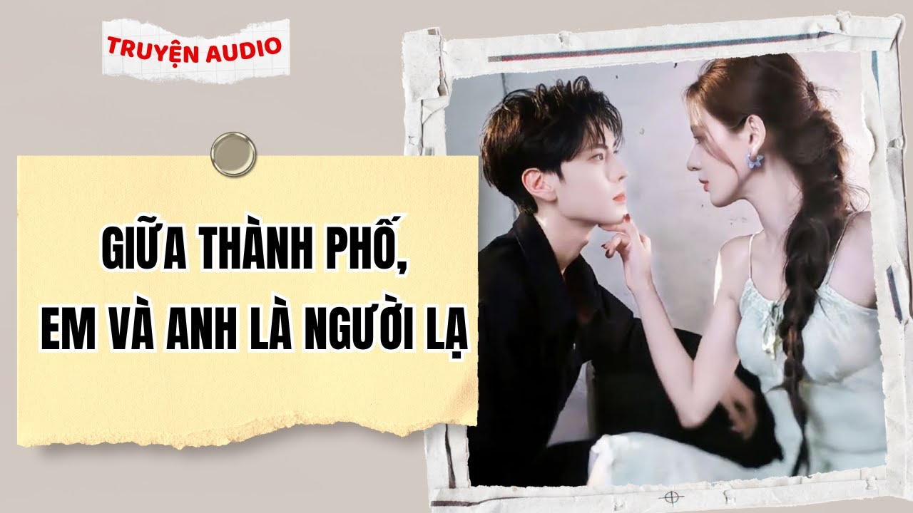 [Truyện Audio] Giữa Thành Phố, Em Và Anh Là Người Lạ | Full Giang Ý Nhi