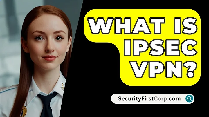 What Is IPSec VPN? - SecurityFirstCorp.com
