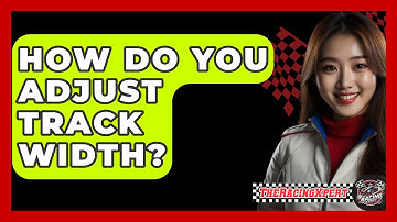 How Do You Adjust Track Width? - The Racing Xpert