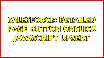 Salesforce: Detailed Page Button Onclick Javascript Upsert