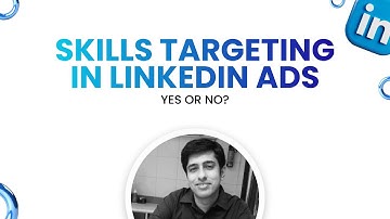 Skills Targeting on LinkedIn Ads: Use It or Avoid It?