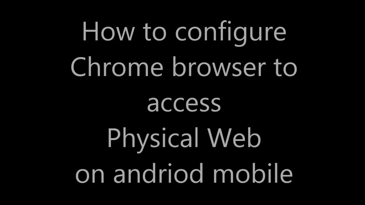 How To Configure Chrome Browser To Access Physical Web On Android 