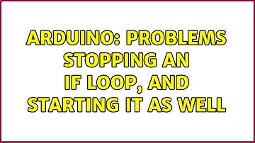 Arduino: Problems stopping an if loop, and starting it as well (3 Solutions!!)