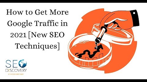 How to Get More Google Traffic in 2021 [New SEO Techniques]
