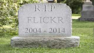 FLICKR Is Dead R.I.P 2004 - 2014