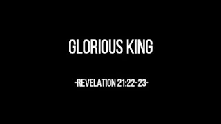 GLORIOUS KING (Revelation 21:22-23) Chords and Lyrics